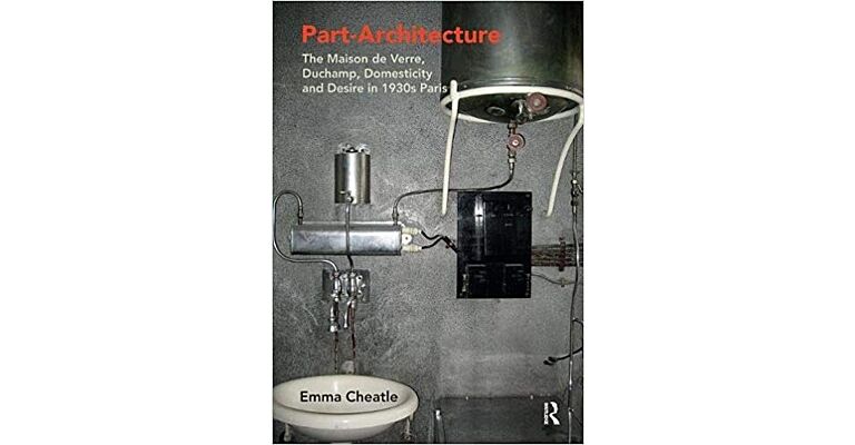 Part-Architecture - The Maison de Verre, Duchamp, Domesticity and Desire in 1930s Paris (PBK)