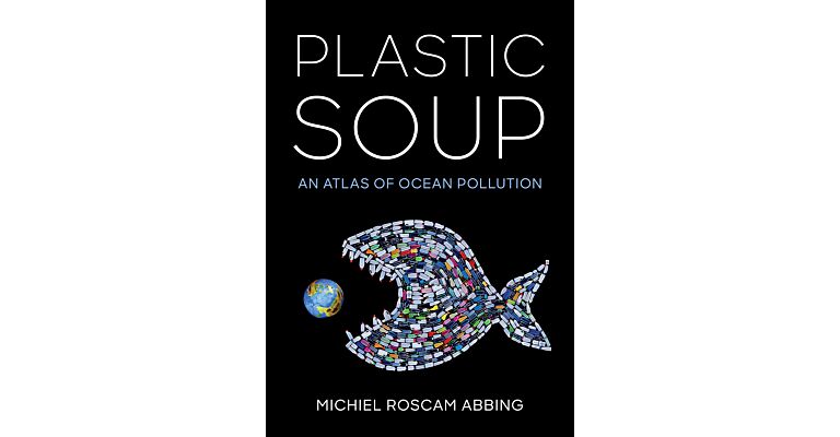 Plastic Soup - An Atlas of Ocean Pollution