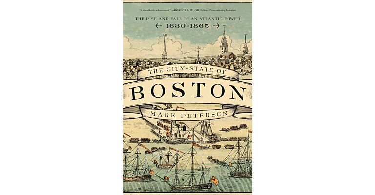 The City-State of Boston - The Rise and Fall of an Atlantic Power (1630-1865)