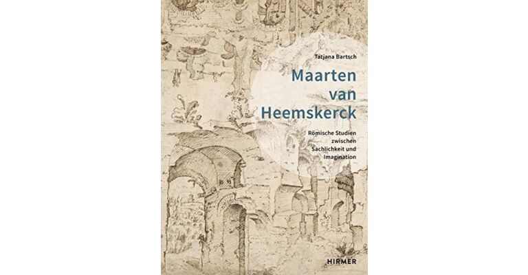 Maarten van Heemskerck - Römische Studien zwischen Sachlichkeit und Imagination