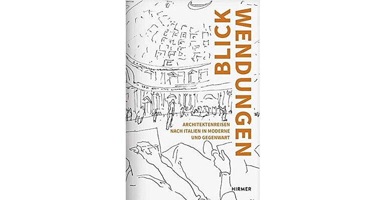 Blickwendungen - Architektenreisen nach Italien in Moderne und Gegenwart