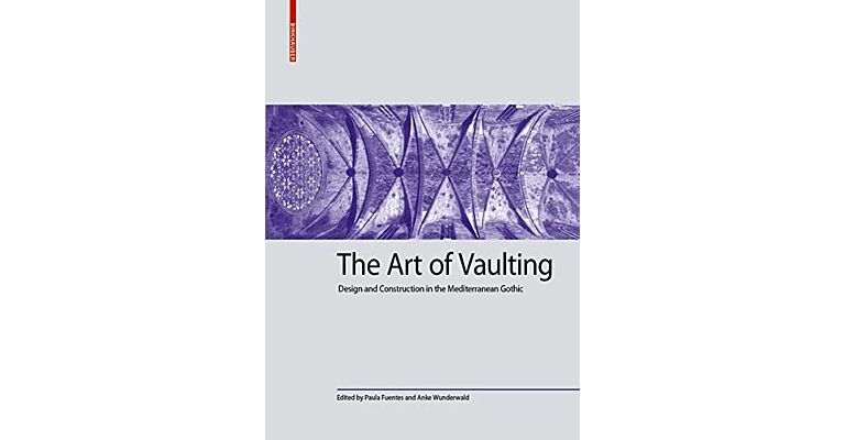 The Art of Vaulting - Design and Construction in the Mediterranean  Gothic