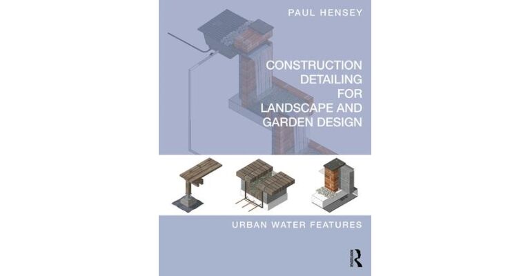 Construction Detailing for Landscape and Garden Design - Urban Water Features