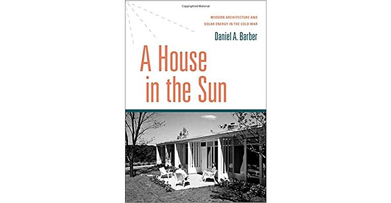 A House in the Sun : Modern Architecture and Solar Energy in the Cold War