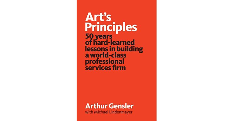 Art's Principles : 50 years of hard-learned lessons in building  a world-class professional services