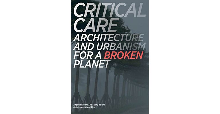 Critical Care - Architecture and Urbanism for a Broken Planet