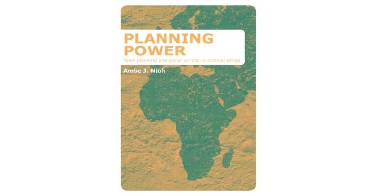 Planning Power - Town Planning and Social Control in Colonial Africa