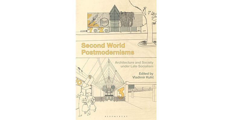 Second World Postmodernisms - Architecture and Society under late Socialism