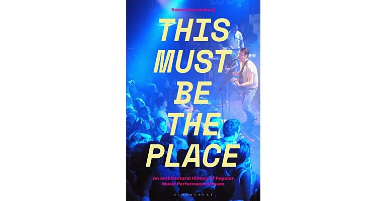 This Must Be the Place - An Architectural History of Popular Music Performance Venues