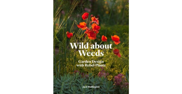 Wild about Weeds - Garden Design with Rebel Plants