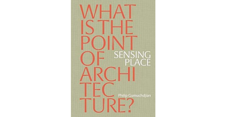 Sensing Place : What is the Point of Architecture?