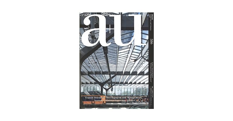 A+U 586 19:07 Transit Oriented  - Sustainable Urbanisation Projects From 35 Cities