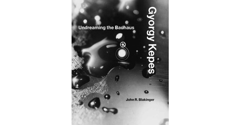 Gyorgy Kepes - Undreaming the Bauhaus
