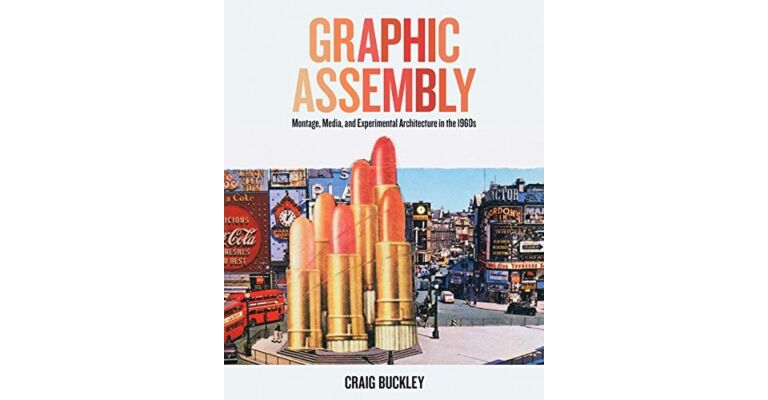 Graphic Assembly - Montage, Media, and Experimental Architecture in the 1960s