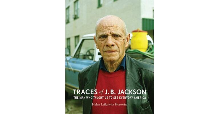 Traces of J. B. Jackson : The Man Who Taught Us to See Everyday America (pre-order December 2019)