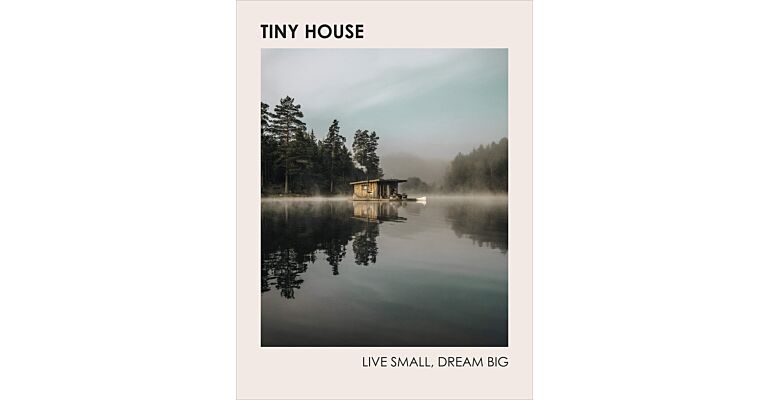 Tiny House : Live Small, Dream Big