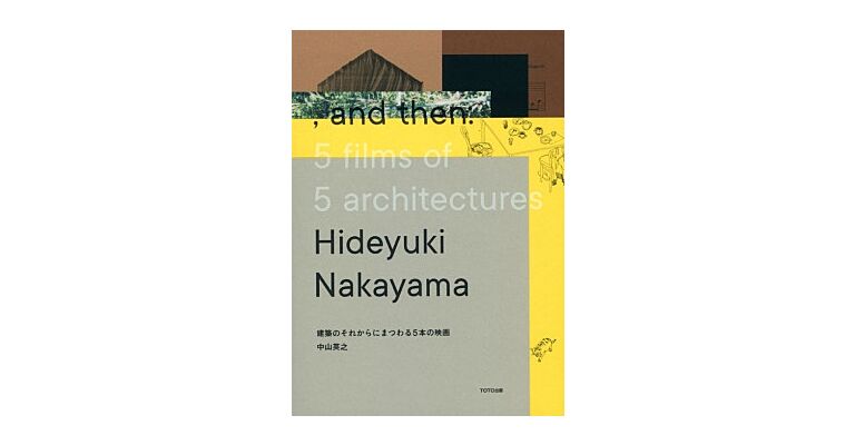 Hideyuki Nakayama - And Then: 5 Films Of 5 Architectures