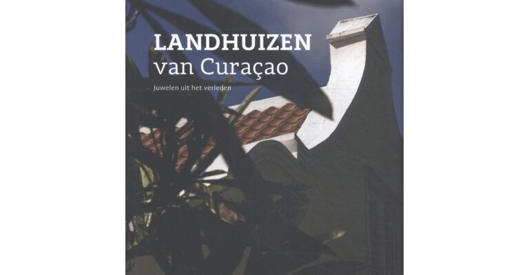 Landhuizen van Curaçao - Kroonjuwelen uit het Verleden