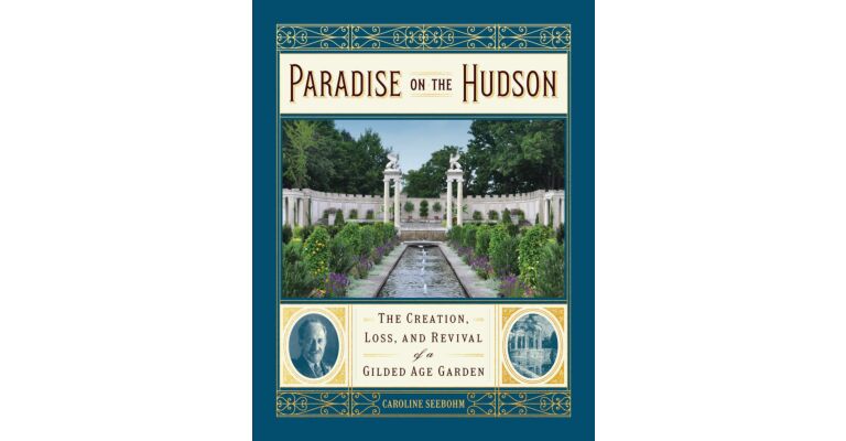 Paradise on the Hudson - The Creation, Loss and Revival of a Gilded Age Garden