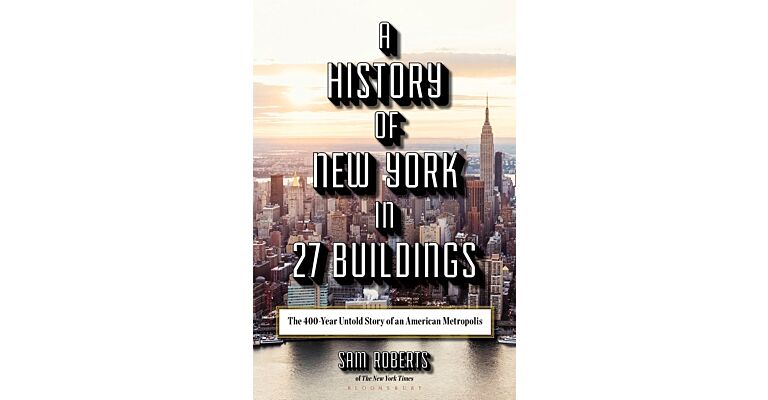 A History of New York in 27 Buildings - The 400-Year Untold Story of an American Metropolis