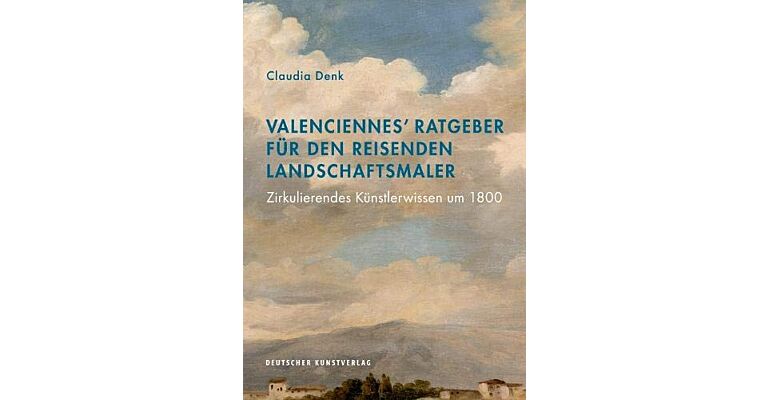 Valenciennes' Ratgeber für den reisenden Landschaftsmaler: Zirkulierendes Künstlerwissen um 1800