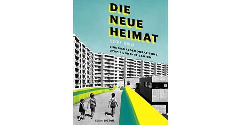 Die Neue Heimat (1950–1982) : Eine sozialdemokratische Utopie und ihre Bauten (DETAIL)