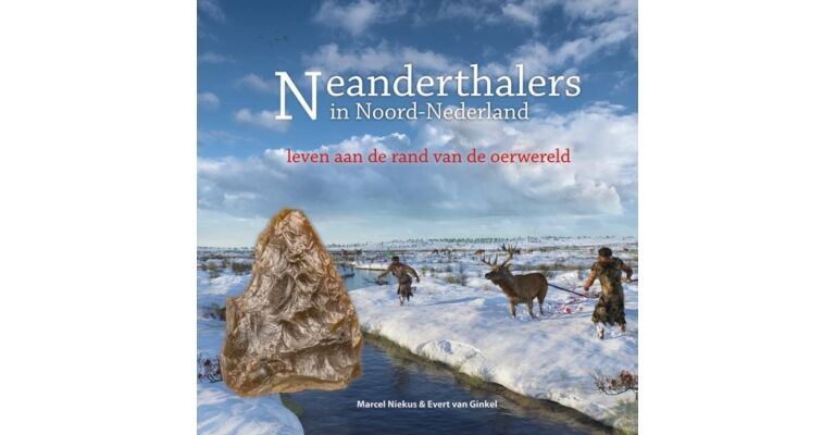 Neanderthalers in Noord-Nederland - Leven aan de rand van de oerwereld