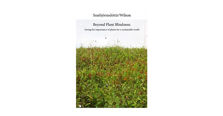 Beyond Plant Blindness - Seeing The Importance Of Plants For A Sustainable World