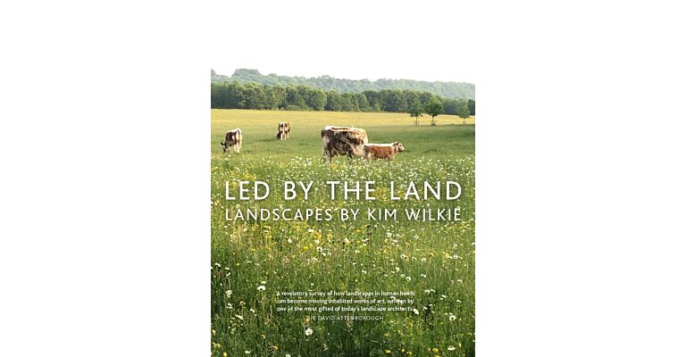 Led by the Land - Landscapes by Kim Wilkie