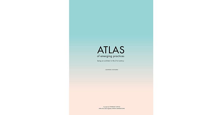 Atlas of Emerging Practices - Being an Architect in the 21st century