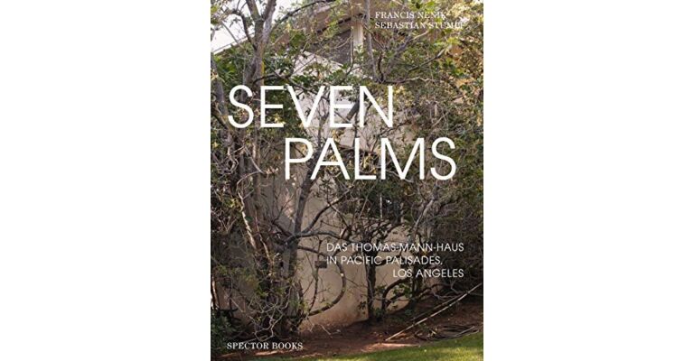 Seven Palms : The Thomas Mann House in Pacific Palisades