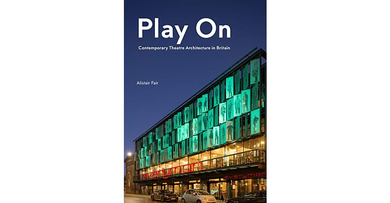 Play On : Contemporary Theatre Architecture in Britain