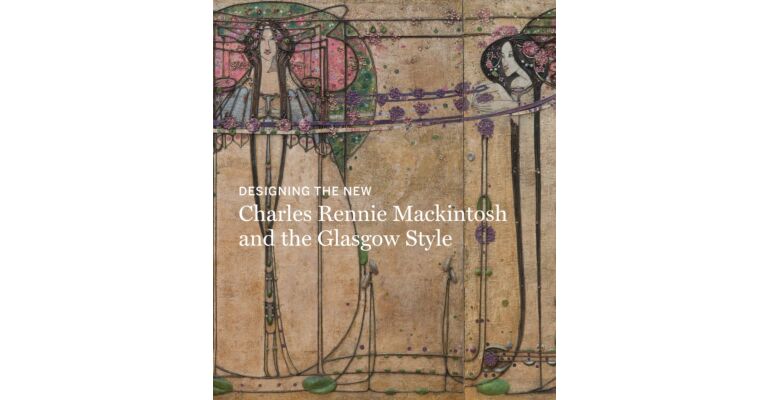 Designing the New : Charles Rennie Mackintosh and the Glasgow Style