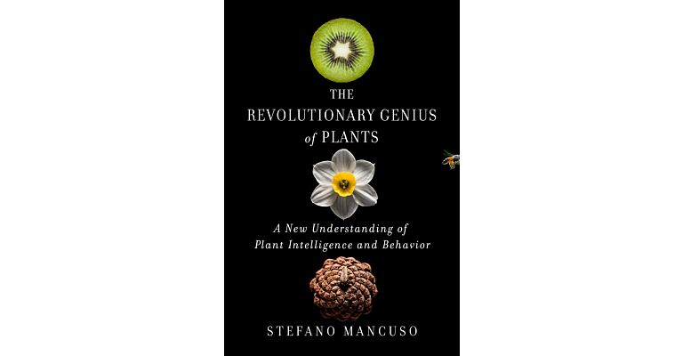 The Revolutionary Genius of Plants - A New Understanding of Plant Intelligence and Behavior