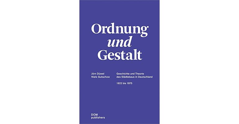 Ordnung und Gestalt - Geschichte und Theorie des Städtebaus in Deutschland 1922 bis 1975
