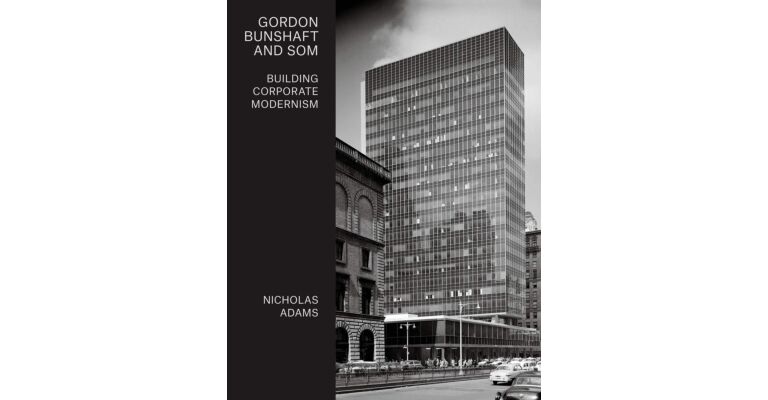 Gordon Bunshaft and SOM : Building Corporate Modernism