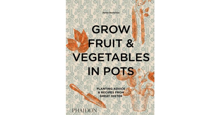 Grow Fruit & Vegetables in Pots : Planting Advice & Recipes from Great Dixter