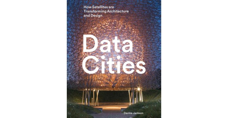 Data Cities - How Satellites Are Transforming Architecture And Design