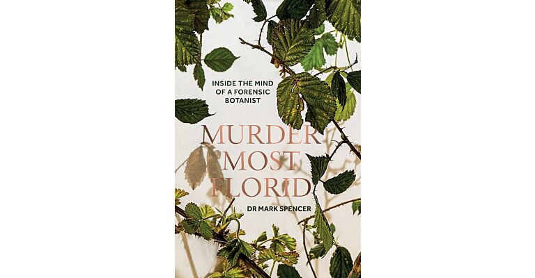 Murder Most Florid - Inside the Mind of a Forensic Botanist
