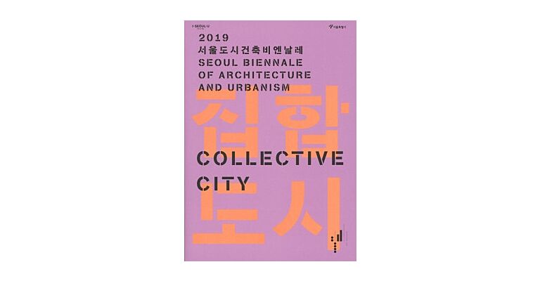Collective City: 2019 Seoul Biennale Of Architecture And Urbanism