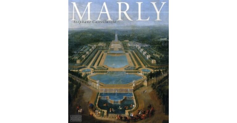 Marly : Art de vivre et pouvoir de Louis XIV à Louis XVI