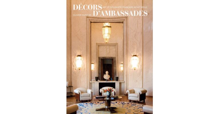 Décors d'ambassades : Art et diplomatie française au XXe siècle