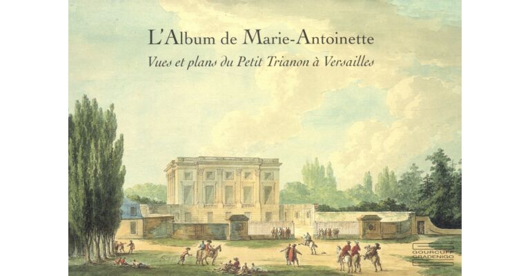 L'Album de Marie-Antoinette - Vues et Plans du Petit Trianon à Versailles