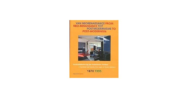 From Neo-Renaissance to Post-Modernism -A hundred and twenty-five years of Dutch Interiors 1870 1995