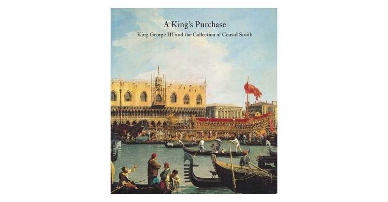 A King's Purchase : King George III and the Collection of Consul Smith