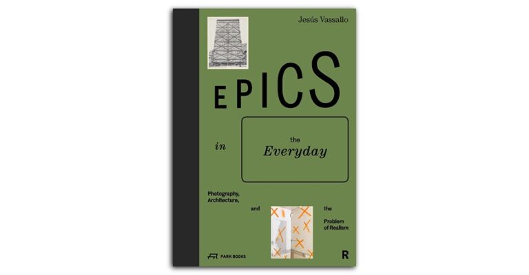 Epics in the Everyday - Photography, Architecture, and the Problem of Realism
