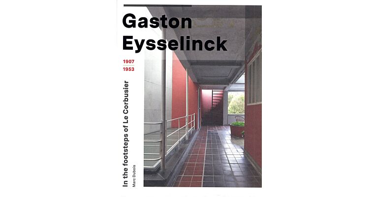 Gaston Eysselinck - In the Footsteps of Le Corbusier (1907-1953)