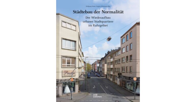 Städtebau der Normalität : Der Wiederaufbau urbaner Stadtquartiere im Ruhrgebiet