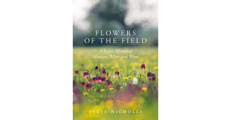 Flowers of the Field - A Secret History of Meadow, Moor and Wood