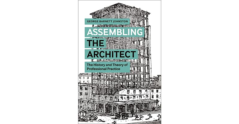 Assembling the Architect -The History and Theory of a Professional Practice